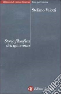 Storia filosofica dell'ignoranza libro di Velotti Stefano