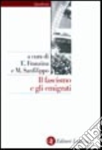 Il fascismo e gli emigrati. La parabola dei Fasci italiani all'estero (1920-1943) libro di Franzina E. (cur.); Sanfilippo M. (cur.)
