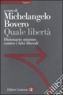 Quale libertà. Dizionario minimo contro i falsi liberali libro di Bovero M. (cur.)