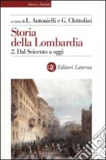 Storia della Lombardia. Vol. 2: Dal Seicento a oggi libro di Antonielli L. (cur.); Chittolini G. (cur.)