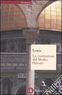 La costruzione del Medio Oriente libro di Lewis Bernard