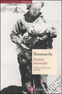 Destini incrociati. Europa e Stati Uniti 1900-2003 libro di Mammarella Giuseppe