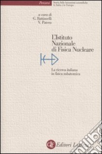 L'Istituto nazionale di fisica nucleare. La ricerca italiana in fisica subatomica libro di Battimelli G. (cur.); Patera V. (cur.)