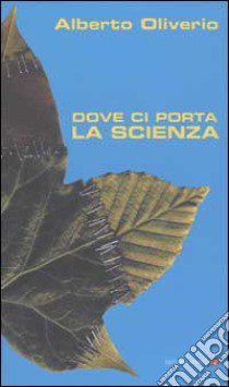 Dove ci porta la scienza libro di Oliverio Alberto