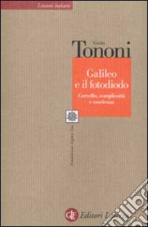 Galileo e il fotodiodo. Cervello, complessità e coscienza libro di Tononi Giulio