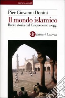 Il mondo islamico. Breve storia dal Cinquecento a oggi libro di Donini Pier Giovanni