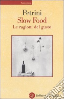 Slow Food. Le ragioni del gusto libro di Petrini Carlo