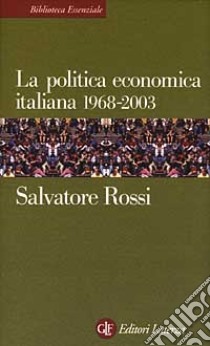 La politica economica italiana 1968-2003 libro di Rossi Salvatore