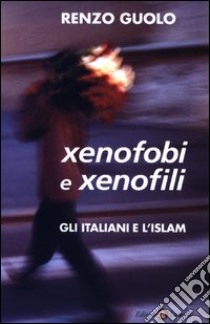 Xenofobi e xenofili. Gli italiani e l'Islam libro di Guolo Renzo