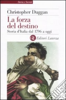 La forza del destino. Storia d'Italia dal 1796 a oggi libro di Duggan Christopher