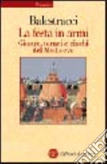 La festa in armi. Giostre, tornei e giochi del Medioevo libro di Balestracci Duccio