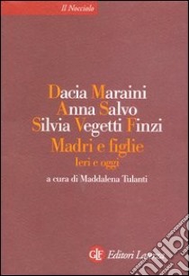 Madri e figlie. Ieri e oggi libro di Maraini Dacia; Salvo Anna; Vegetti Finzi Silvia; Tulanti M. (cur.)