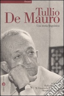 Tullio De Mauro. Una storia linguistica. Atti del seminario (Roma, 25 marzo 2002) libro di Petrilli R. (cur.); Piemontese M. E. (cur.); Vedovelli M. (cur.)