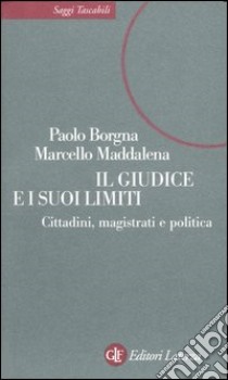 Il giudice e i suoi limiti. Cittadini, magistrati e politica libro di Borgna Paolo; Maddalena Marcello