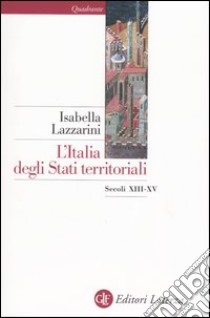 L'Italia degli Stati territoriali. Secoli XIII-XV libro di Lazzarini Isabella