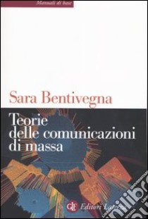 Teorie delle comunicazioni di massa libro di Bentivegna Sara