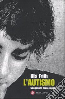 L'autismo. Spiegazione di un enigma libro di Frith Uta