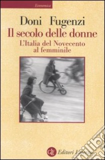 Il secolo delle donne. L'Italia del Novecento al femminile libro di Doni Elena; Fugenzi Manuela