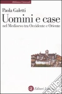 Uomini e case nel Medioevo tra Occidente e Oriente libro di Galetti Paola