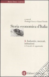 Storia economica d'Italia. Vol. 3/2: Industrie, mercati, istituzioni. I vincoli e le opportunità libro di Ciocca P. (cur.); Toniolo G. (cur.)