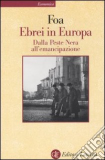 Ebrei in Europa. Dalla Peste Nera all'emancipazione. XIV-XIX secolo libro di Foa Anna