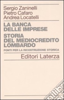 La banca delle imprese. Storia del mediocredito lombardo. Vol. 2: Fonti per la ricostruzione storica libro di Zaninelli Sergio; Cafaro Pietro; Locatelli Andrea