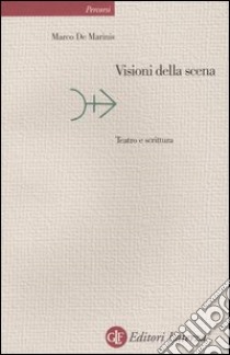 Visioni della scena. Teatro e scrittura libro di De Marinis Marco