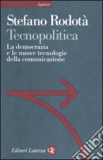 Tecnopolitica. La democrazia e le nuove tecnologie della comunicazione libro di Rodotà Stefano