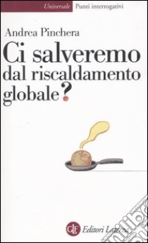 Ci salveremo dal riscaldamento globale? libro di Pinchera Andrea