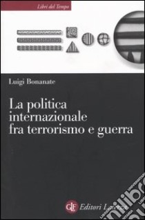 La politica internazionale fra terrorismo e guerra libro di Bonanate Luigi