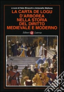 La carta de logu d'Arborea nella storia del diritto medievale e moderno libro di Birocchi I. (cur.); Mattone A. (cur.)