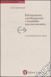 Informazione, coordinamento e instabilità macroeconomica libro di Leijonhufvud Axel; De Antoni E. (cur.)