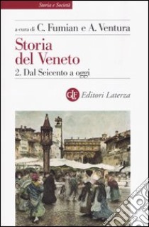 Storia del Veneto. Vol. 2: Dal Seicento a oggi libro di Fumian C. (cur.); Ventura A. (cur.)