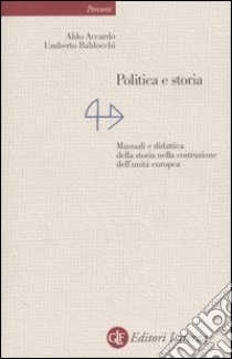 Politica e storia. Manuali e didattica della storia nella costruzione dell'unità europea libro di Accardo Aldo; Baldocchi Umberto