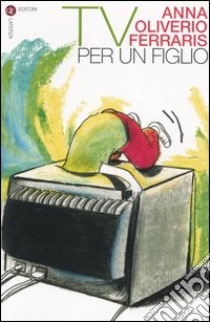 TV per un figlio libro di Oliverio Ferraris Anna