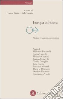 Europa adriatica. Storia, relazioni, economia libro di Botta F. (cur.); Garzia I. (cur.)