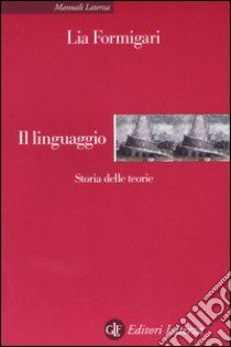 Il linguaggio. Storia delle teorie libro di Formigari Lia