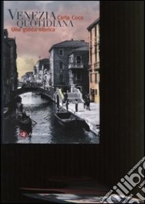 Venezia quotidiana. Una guida storica libro di Coco Carla