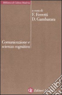 Comunicazione e scienza cognitiva libro di Ferretti F. (cur.); Gambarara D. (cur.)