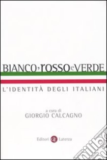 Bianco, rosso e verde. L'identità degli italiani libro di Calcagno G. (cur.)