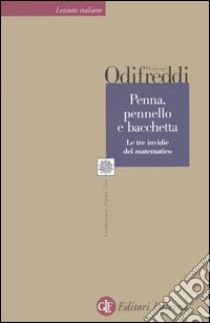 Penna, pennello e bacchetta. Le tre invidie del matematico libro di Odifreddi Piergiorgio