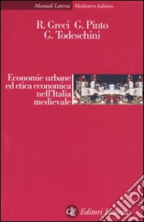 Economie urbane ed etica economica nell'Italia medievale libro di Greci Roberto; Pinto Giuliano; Todeschini Giacomo; Greci R. (cur.)