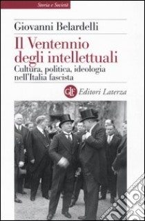 Il Ventennio degli intellettuali. Cultura, politica, ideologia nell'Italia fascista libro di Belardelli Giovanni