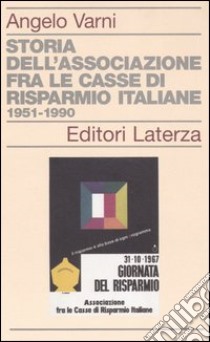 Storia dell'associazione fra le Casse di Risparmio italiane 1951-1990 libro di Varni Angelo