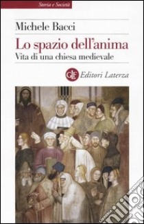 Lo spazio dell'anima. Vita di una chiesa medievale libro di Bacci Michele