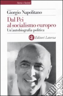 Dal Pci al socialismo europeo. Un'autobiografia politica libro di Napolitano Giorgio