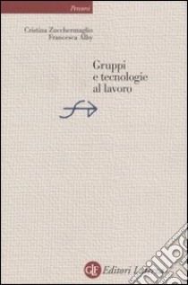 Gruppi e tecnologie al lavoro libro di Zucchermaglio Cristina; Alby Francesca