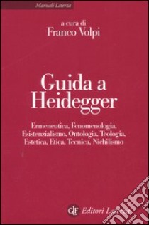 Guida a Heidegger. Ermeneutica, fenomenologia, esistenzialismo, ontologia, teologia, estetica, etica, tecnica, nichilismo libro di Volpi F. (cur.)