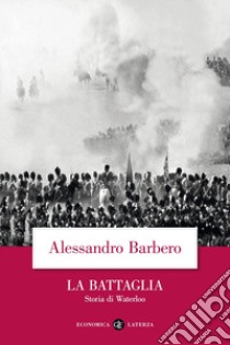 La battaglia. Storia di Waterloo libro di Barbero Alessandro