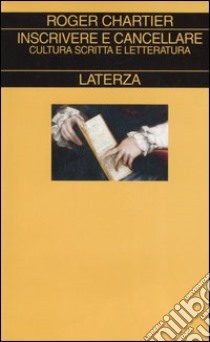 Inscrivere e cancellare. Cultura scritta e letteratura libro di Chartier Roger